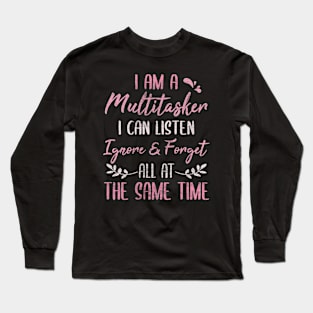 i am a multitasker i can listen ignore and forget all at the same time Long Sleeve T-Shirt